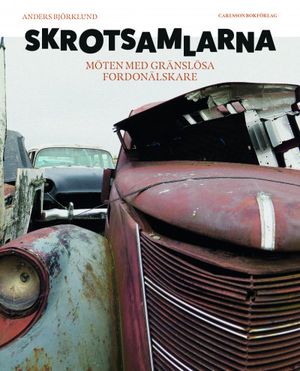 Skrotsamlarna - Möten med gränslösa fordonsälskare