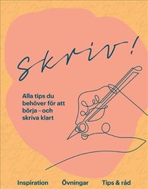 Skriv! : Alla tips du behöver för att börja – och skriva klart