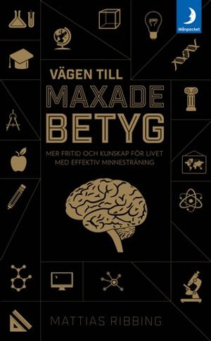 Vägen till maxade betyg : mer fritid och kunskap för livet med effektiv minnesträning | 1:a upplagan