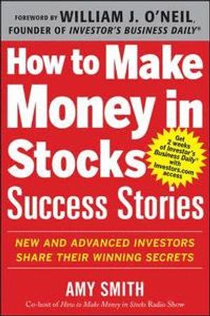 How to Make Money in Stocks Success Stories: New and Advanced Investors Share Their Winning Secrets