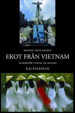 Ekot från Vietnam : en diplomats minnen från kriget och återbesök fyrtio år | 1:a upplagan