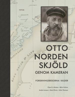 Otto Nordenskjöld genom kameran - Forskningsresorna i bilder | 1:a upplagan