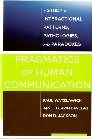 Pragmatics of Human Communication - A Study of Interactional Patterns, Pathologies and Paradoxes | 0:e upplagan