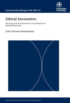 Ethical encounters : the value of care and emotion in the production of mediated narratives | 0:e upplagan