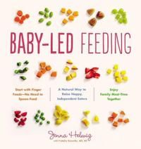 Baby-Led Feeding: A Natural Way to Raise Happy, Independent Eaters