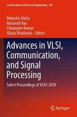 Advances in VLSI, Communication, and Signal Processing: Select Proceedings of VCAS 2018: 587 (Lecture Notes in Electrical Engine | 1:a upplagan