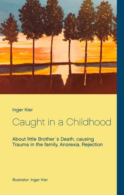 Caught in a childhood : about little brother´s death, causing trauma in the family, anorexia, rejection | 1:a upplagan