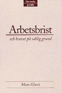 Arbetsbrist - och kravet på saklig grund : En alternativrealistisk arbetsrättslig studie | 1:a upplagan