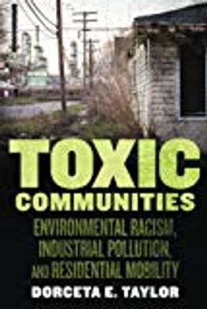 Toxic communities - environmental racism, industrial pollution, and residen