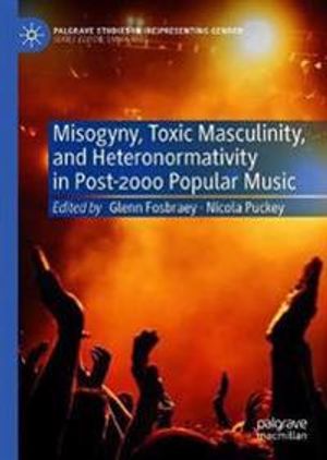 Misogyny, Toxic Masculinity, and Heteronormativity in Post-2000 Popular Music | 1:a upplagan