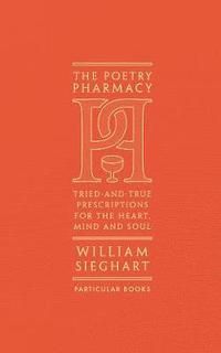Poetry pharmacy - tried-and-true prescriptions for the heart, mind and soul