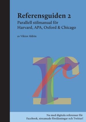 Referensguiden 2 : Parallell stilmanual för Harvard, APA, Oxford & Chicago | 1:a upplagan