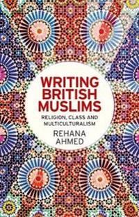 Writing british muslims - religion, class and multiculturalism | 0:e upplagan