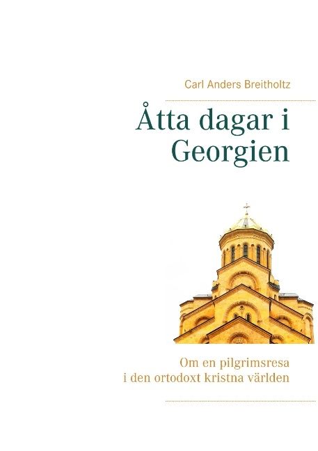 Åtta dagar i Georgien : Om en pilgrimsresa i den ortodoxt kristna världen | 1:a upplagan