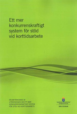 Ett mer konkurrenskraftigt system för stöd vid korttidsarbete. SOU 2018:66 : Delbetänkande från Utredningen om ett mer konkurren