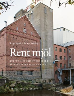 Rent mjöl: Kulturhistoriskt perspektiv på handelskvarnar i Sverige | 1:a upplagan