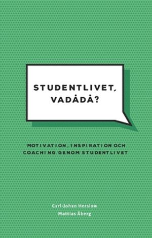 Studentlivet, vadådå?  : Motivation, inspiration och coaching genom studentlivet.