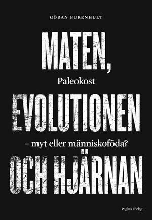 Maten, evolutionen och hjärnan. Paleokost, myt eller människoföda? | 1:a upplagan