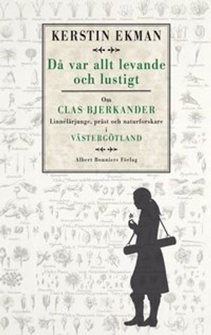 Då var allt levande och lustigt - om Clas Bjerkander : Linnélärjunge, präst och naturforskare i Västergötland | 1:a upplagan