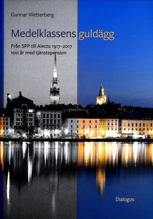 Medelklassens guldägg : från SPP till Alecta 1917-2017 | 1:a upplagan