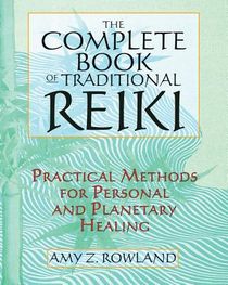 Complete Book Of Traditional Reiki: Practical Methods For Personal & Planetary Healing (O)