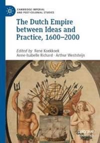 The Dutch Empire between Ideas and Practice, 1600–2000