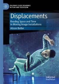 Displacements: Reading Space and Time in Moving Image Installations (Palgrave Close Readings in Film and Television)