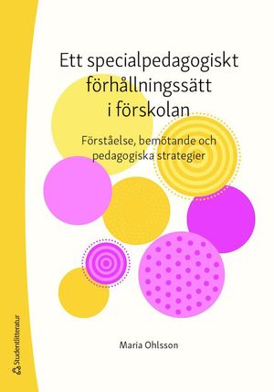 Ett specialpedagogiskt förhållningssätt i förskolan - Förståelse, bemötande och pedagogiska strategier | 1:a upplagan