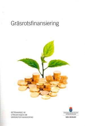 Gräsrotsfinansiering. SOU 2018:20 : Betänkande från Utredningen om gräsrotsfinansiering