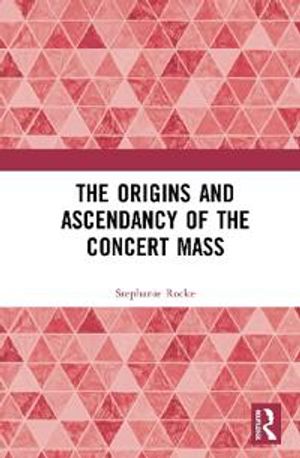 The Origins and Ascendancy of the Concert Mass | 1:a upplagan