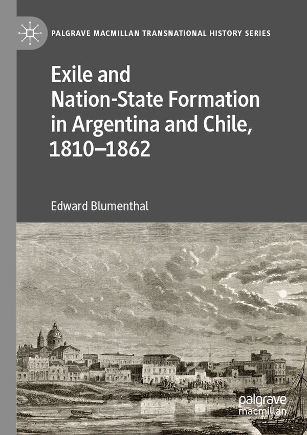 Exile and Nation-State Formation in Argentina and Chile, 1810–1862 | 1:a upplagan