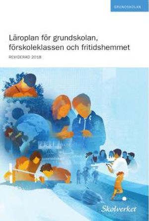 Läroplan för grundskolan, förskoleklassen och fritidshemmet 2011. REVIDERAD 2018 | 1:a upplagan