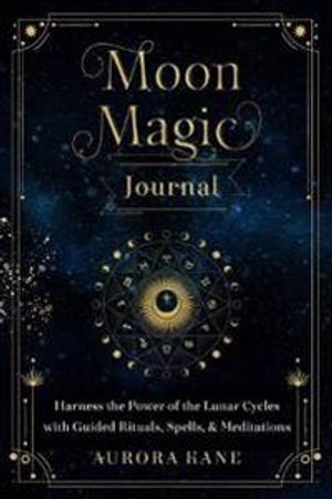 Moon Magic Journal : Volume 8: Harness the Power of the Lunar Cycles with Guided Rituals, Spells, and Meditations