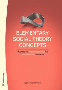 Elementary Social Theory Concepts - Navigating the Consensus/Conflict and Structure/Agency Framework | 1:a upplagan