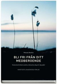 Bli fri från ditt medberoende : sluta kontrollera andra, börja bry dig om dig själv | 2:a upplagan