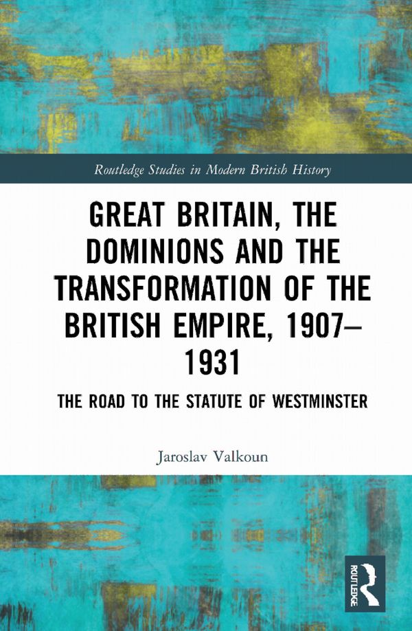 Great Britain, the Dominions and the Transformation of the British Empire, 1907–1931 | 1:a upplagan