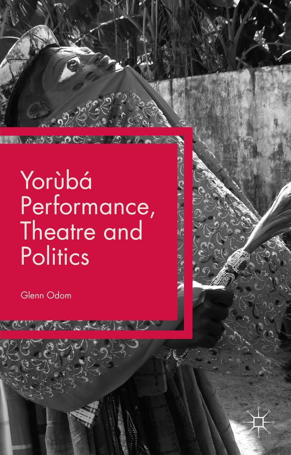 Yorùbá Performance, Theatre and Politics | 0:e upplagan