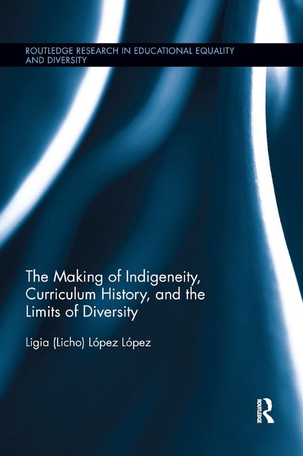 The Making of Indigeneity, Curriculum History, and the Limits of Diversity | 1:a upplagan