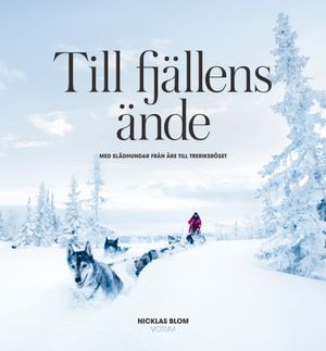 Till fjällens ände : med slädhundar från Åre till Treriksröset | 1:a upplagan