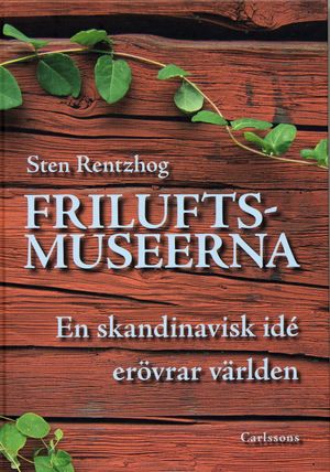 Friluftsmuseerna : en skandinavisk idé erövrar världen | 1:a upplagan