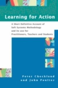Learning for Action: A Short Definitive Account of Soft Systems Methodology, and Its Use Practitioners, Teachers and Students