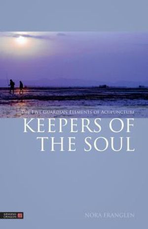 Keepers of the soul - the five guardian elements of acupuncture