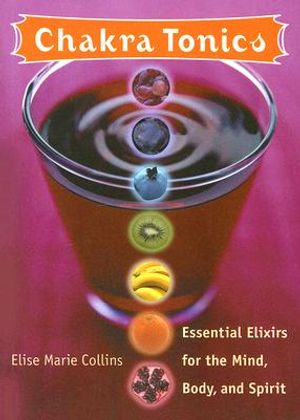 Chakra Tonics: Essential Elixirs for the Mind, Body, and Spirit