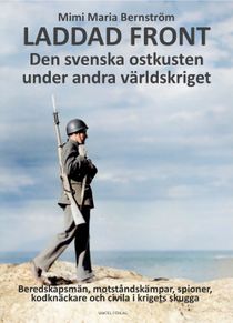 Laddad front – Den svenska ostkusten under andra världskriget : Beredskapsmän, motståndskämpar, spioner, kodknäckare och civila