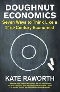 Doughnut economics - seven ways to think like a 21st-century economist