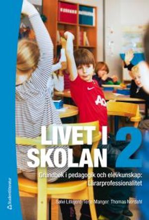 Livet i skolan 2 : Grundbok i pedagogik och elevkunskap: Lärarprofessionalitet | 1:a upplagan