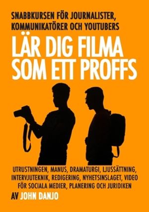 Lär dig filma som ett proffs : De snabbaste knepen för journalister, kommunikatörer och youtubers