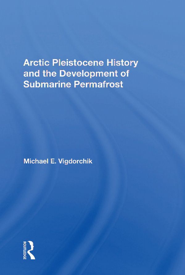Arctic Pleistocene History And The Development Of Submarine Permafrost | 1:a upplagan
