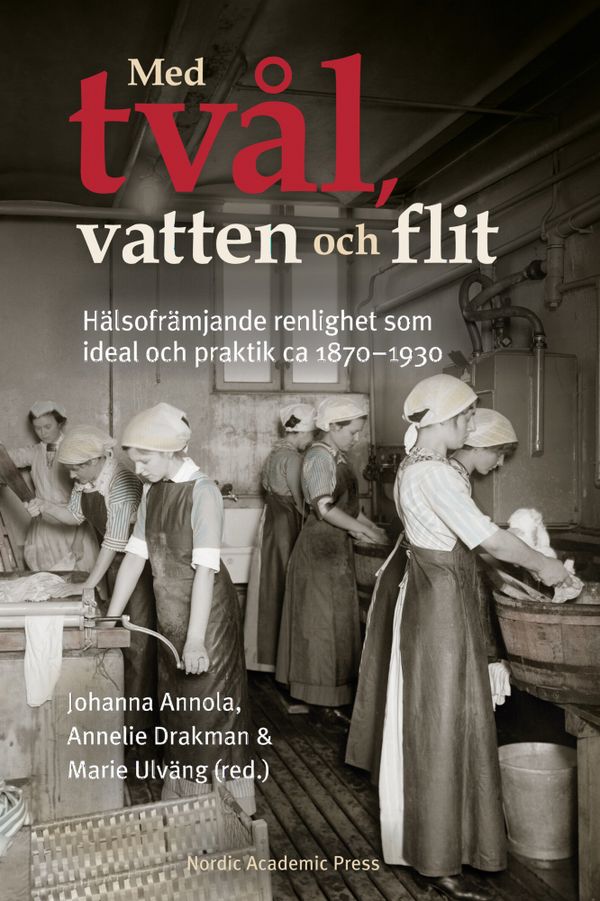Med tvål, vatten & flit: Hälsofrämjande renlighet ideal & praktik 1870-1930 | 0:e upplagan