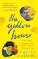 Yellow house - van gogh, gauguin, and nine turbulent weeks in arles